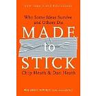 Chip Heath, Dan Heath: Made to Stick: Why Some Ideas Survive and Others Die