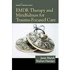 Jamie Marich, Stephen Dansiger: EMDR Therapy and Mindfulness for Trauma-Focused Care