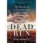Dan Schultz: Dead Run: The Murder of a Lawman and the Greatest Manhunt Modern American West