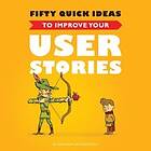 Gojko Adzic, David Evans, Marjory Bisset: Fifty Quick Ideas to Improve Your User Stories