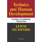 Lewis Mumford: Technics and Human Development: The Myth of the Machine, Vol. I