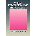 Lawrence A Blum: Moral Perception and Particularity