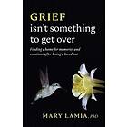 Mary C Lamia: Grief Isn't Something to Get Over