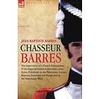 Jean Baptiste Barres: Chasseur Barres The Experiences of a French Infantryman the Imperial Guard at Austerlitz, Jena, Eylau, Friedland, in P