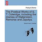 Samuel Taylor Coleridge: The Poetical Works of S. T. Coleridge, Including the Dramas Wallenstein, Remorse and Zapolya. Vol. I.