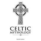 Scott Lewis: Celtic Mythology: Classic Stories of the Gods, Goddesses, Heroes, and Monsters