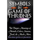 Valerie Estelle Frankel: Symbols in Game of Thrones: The Deeper Meanings Animals, Colors, Seasons, Food, and Much More