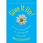 Mary Carlomagno: Give It Up!: My Year of Learning to Live Better with Less