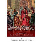 Charles River Editors: King Solomon and Temple of Solomon: The History the Jewish His