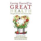 Louise L Hay, Ahlea Khadro, Heather Dane: Loving Yourself to Great Health