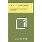 Bernard Jensen: You Can Master Disease: Lessons Dealing with Causes of Disease and How They Be Prevented