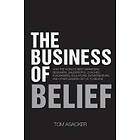 Tom Asacker: The Business of Belief: How the World's Best Marketers, Designers, Salespeople, Coaches, Fundraisers, Educators, Entrepreneurs 