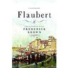 Frederick Brown: Flaubert: A Biography