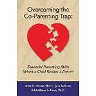 Tyler Sullivan, Matthew Sullivan, John A Moran: Overcoming the Co-Parenting Trap: Essential Parenting Skills When a Child Resists Parent