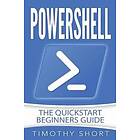 Timothy Short: Powershell: The Quickstart Beginners Guide