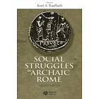 KA Raaflaub: Social Struggles in Archaic Rome: New Perspectives on the Conflict of Orders Expanded and Updat ed Edition