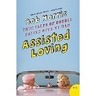 Bob Morris: Assisted Loving: True Tales of Double Dating with My Dad
