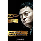 Jamie Morris: Jack Ma: The Art Of Dreaming And Succeeding Extraordinary