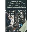 Herman Patterson, Aron Hamilton: Best Tips On How To Disappear Without A Trace And 25 Essential Camping Hacks For Your Unforgettable Adventu