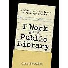 Gina Sheridan: I Work at a Public Library: A Collection of Crazy Stories from the Stacks