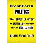 Michael Stewart Foley: Front Porch Politics: The Forgotten Heyday of American Activism in the 1970s and 1980s