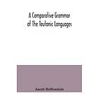 Jacob Helfenstein: A comparative grammar of the Teutonic languages. Being at same time a historical English language. And comprising Gothic,