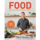 MD Hyman Dr Mark: Food: What the Heck Should I Cook?