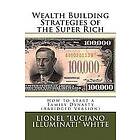 Lionel 'luciano Illuminati' White: Wealth Building Strategies of the Super Rich: How to Start a Family Dynasty (Abridged Version)