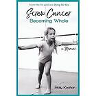 Molly Kochan: Screw Cancer: Becoming Whole