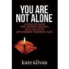 Kate Silvas: You Are Not Alone: A Book of Hope for Parents Dealing with Reactive Attachment Disorder (RAD)