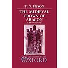 Thomas N Bisson: The Medieval Crown of Aragon