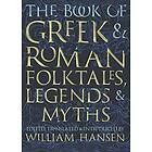 : The Book of Greek and Roman Folktales, Legends, Myths