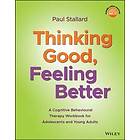 P Stallard: Thinking Good, Feeling Better A Cognitive Behavioural Therapy Workbook for Adolescents and Young Adults