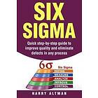 Harry Altman: Six SIGMA: Quick Step-By-Step Guide to Improve Quality and Eliminate Defects in Any Process