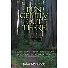 John Morelock: Run Gently Out There: Trials, trails, and tribulations of running ultramarathons