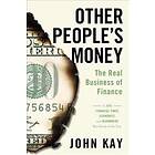 John Kay: Other People's Money: The Real Business of Finance