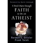Norman L Geisler, Frank Turek: I Don't Have Enough Faith to Be an Atheist