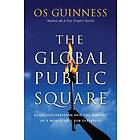 Os Guinness: The Global Public Square Religious Freedom and the Making of a World Safe for Diversity