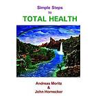 Andreas Moritz, John Hornecker: Simple Steps to Total Health