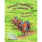 Elisabeth A Haug: Horse Trekking in Iceland: The Ultimate Adventure