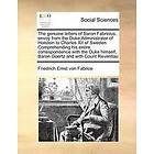 Friedrich Ernst Von Fabrice: The Genuine Letters of Baron Fabricius, Envoy from the Duke Administrator Holstein to Charles XII Sweden Compre