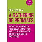 Ben Graham: Gathering of Promises, A The Battle for Texas`s Psychedelic Music, from 13th Floor Elevators to Black Angels and Beyond