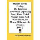 James Henry Van Horne: Modern Electro Plating: The Principles Involved in Depositing Gold, Silver, Nickel, Copper, Brass, and Other Metals, 