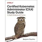 Benjamin Muschko: Certified Kubernetes Administrator (CKA) Study Guide