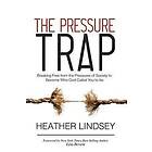 Heather Lindsey: The Pressure Trap: Breaking Free from the Pressures of Society to Become Who God Called You Be