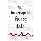 Megan Williams: Our Interrupted Fairy Tale