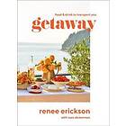 Renee Erickson: Getaway: Food &; Drink to Transport You