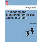 Anonymous: Plundering and Blundering. [A Political Satire, in Verse.]