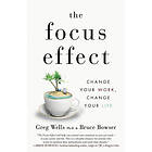 Bruce Bowser, Greg Wells Phd: The Focus Effect: Change Your Work, Life