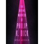 Kyle Arnold: The Divine Madness of Philip K. Dick